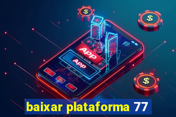 baixar plataforma 77